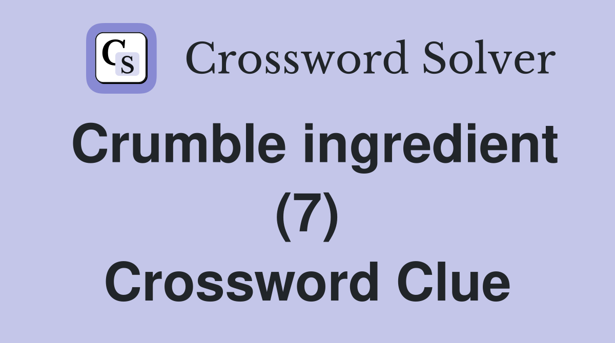 Crumble ingredient (7) Crossword Clue