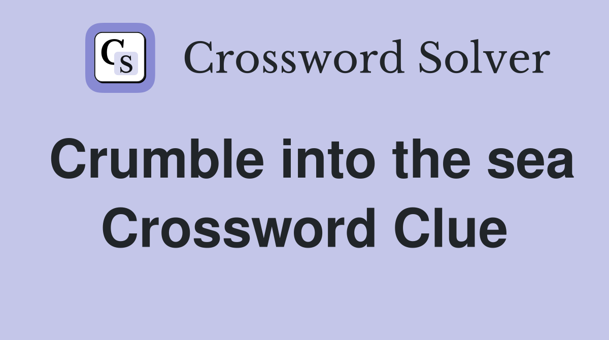 Crumble into the sea Crossword Clue