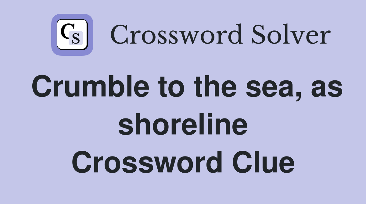 Crumble to the sea, as shoreline Crossword Clue