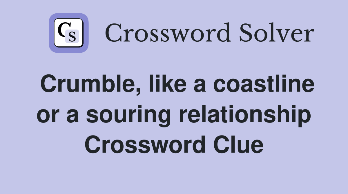 Crumble, like a coastline or a souring relationship Crossword Clue