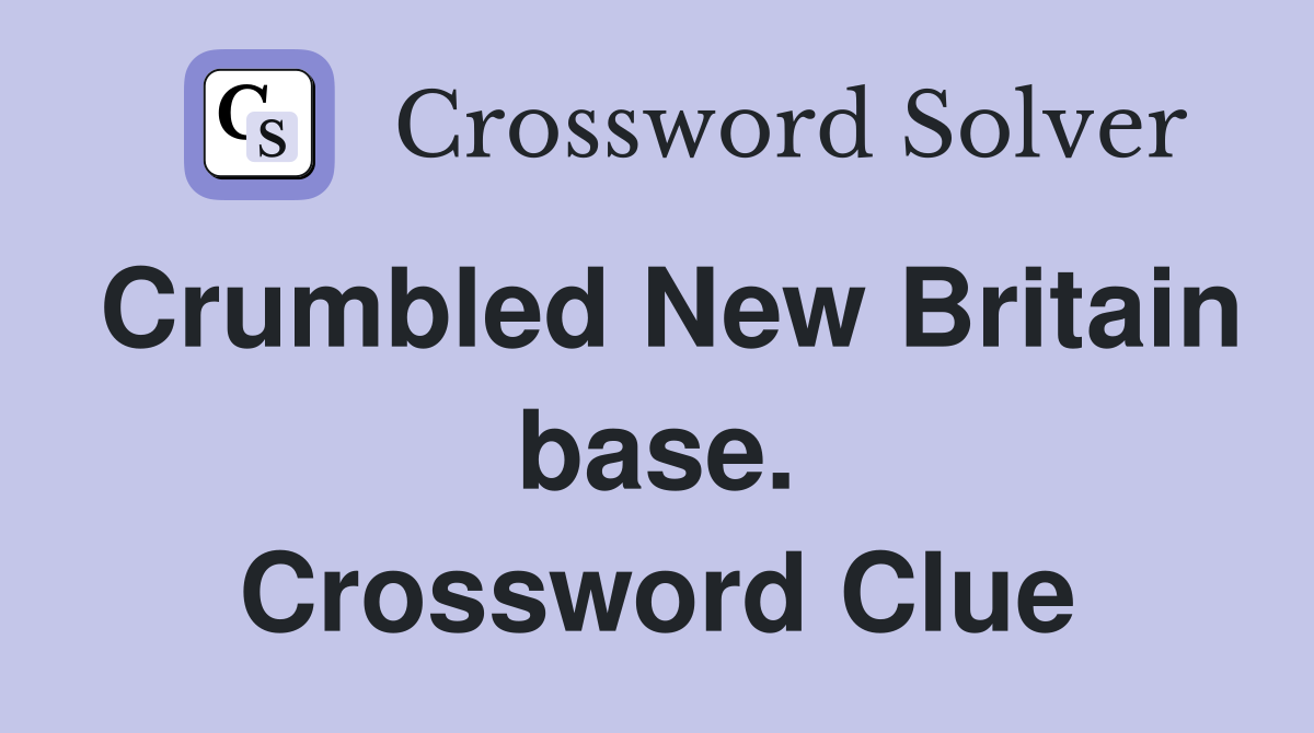 Crumbled New Britain base. Crossword Clue