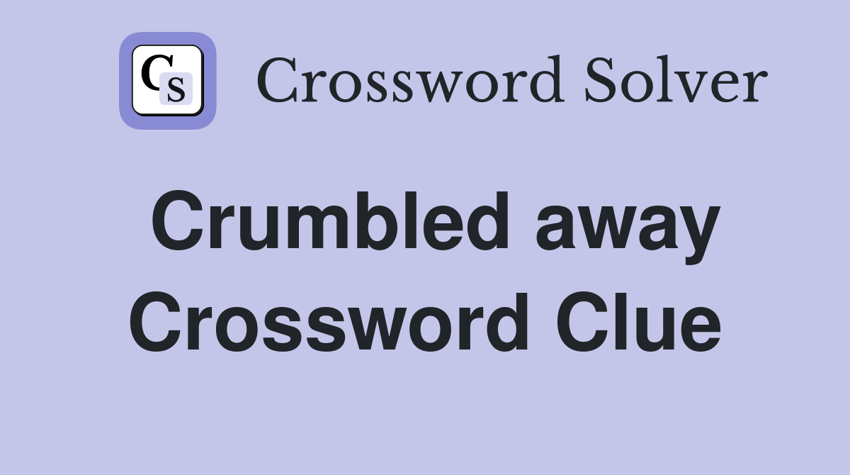 Crumbled away Crossword Clue