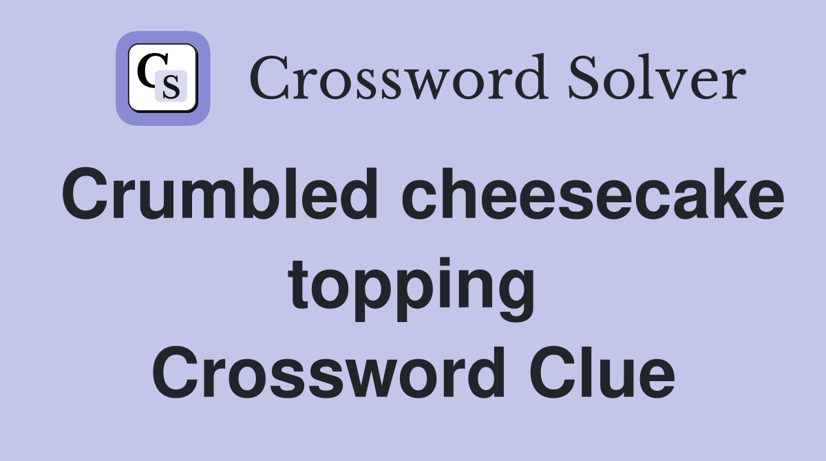 Crumbled cheesecake topping Crossword Clue