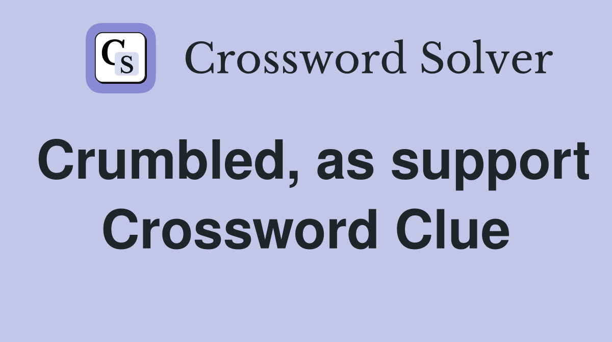 Crumbled, as support Crossword Clue