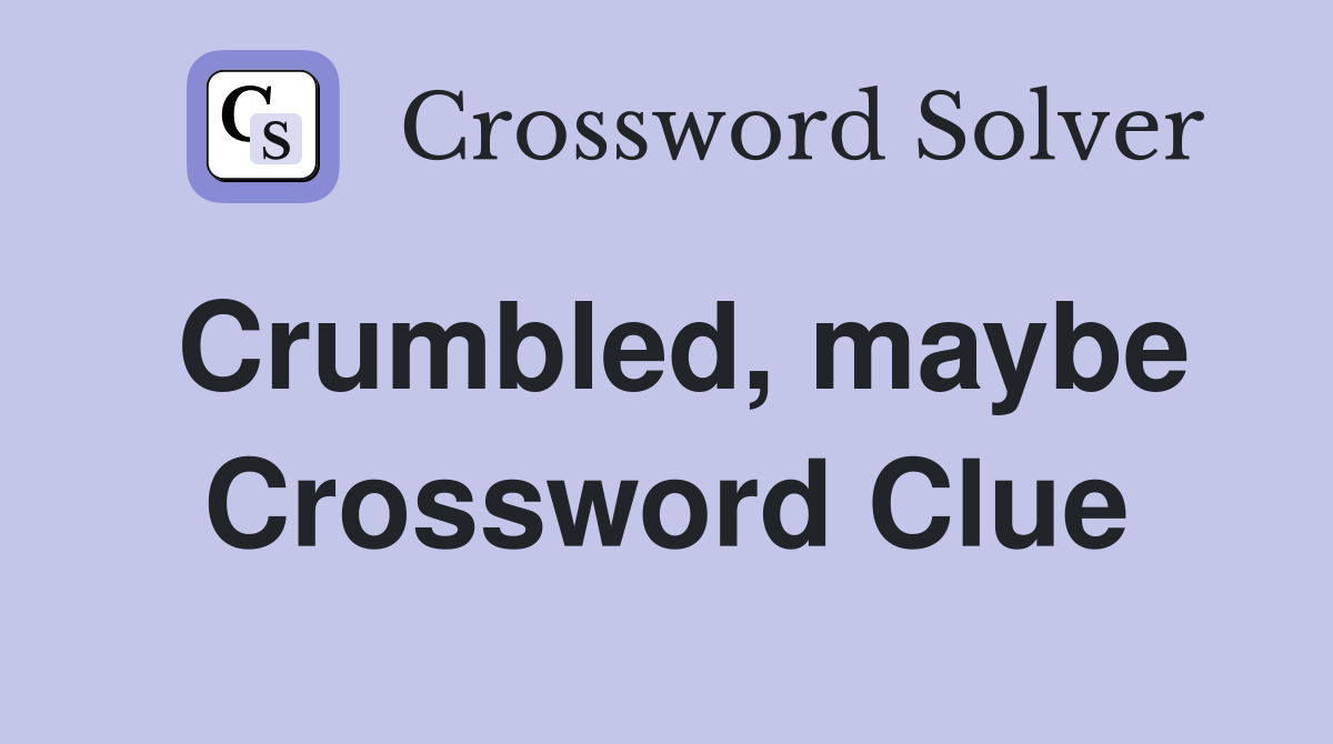 Crumbled, maybe Crossword Clue