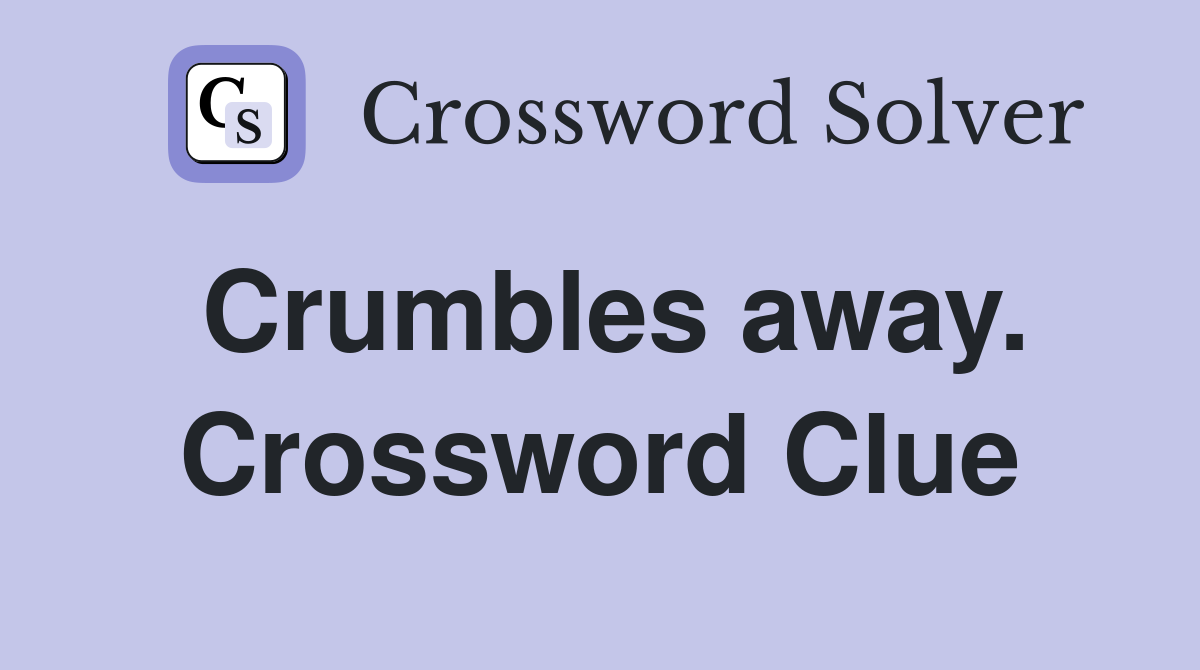 Crumbles away. Crossword Clue
