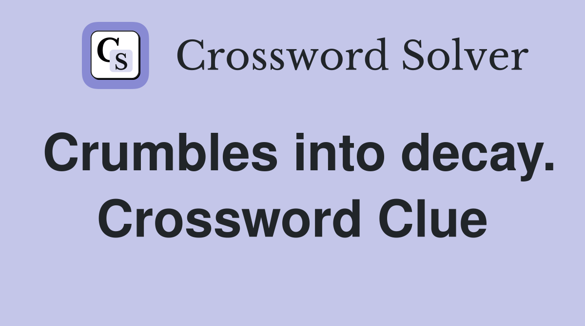 Crumbles into decay. Crossword Clue