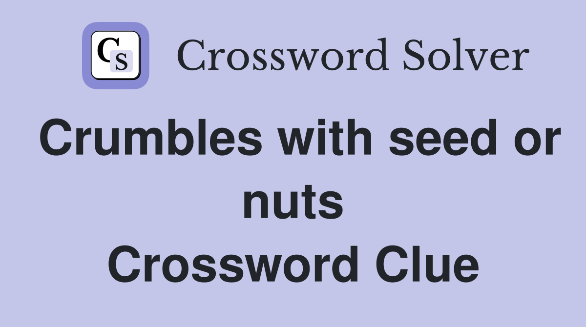 Crumbles with seed or nuts Crossword Clue