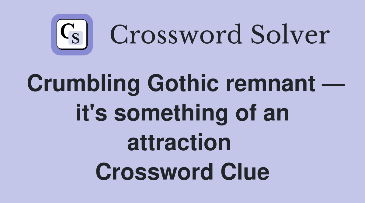 Crumbling Gothic remnant — it's something of an attraction  Crossword Clue