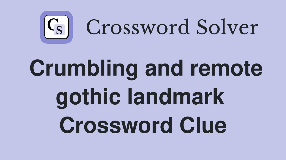 Crumbling and remote gothic landmark  Crossword Clue