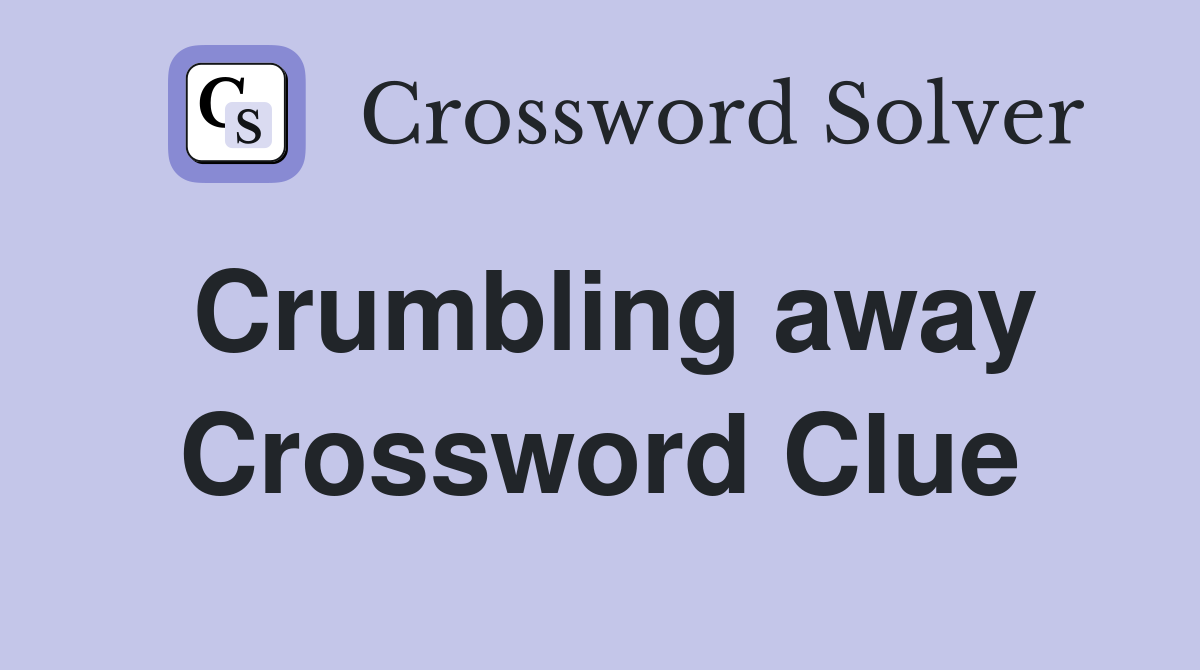 Crumbling away Crossword Clue