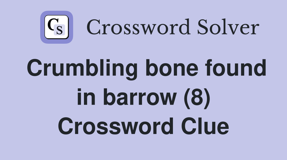 Crumbling bone found in barrow (8) Crossword Clue