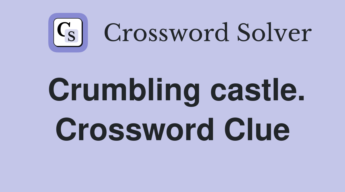 Crumbling castle. Crossword Clue