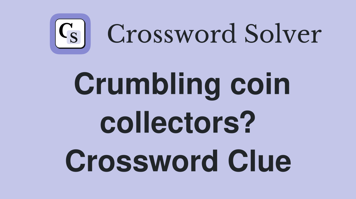 Crumbling coin collectors? Crossword Clue