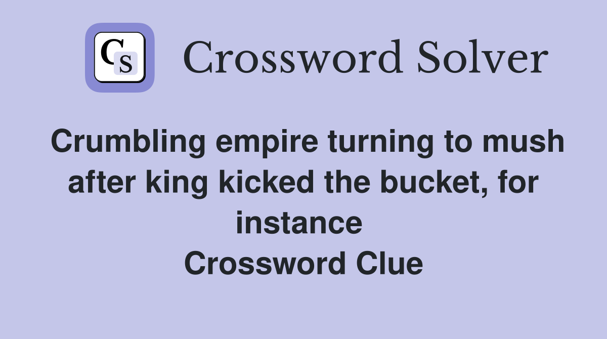 Crumbling empire turning to mush after king kicked the bucket, for instance  Crossword Clue