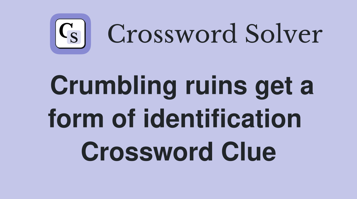 Crumbling ruins get a form of identification  Crossword Clue