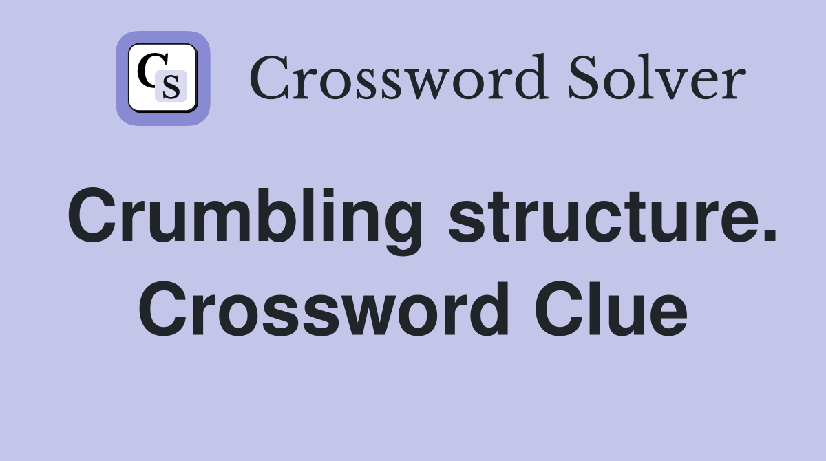 Crumbling structure. Crossword Clue