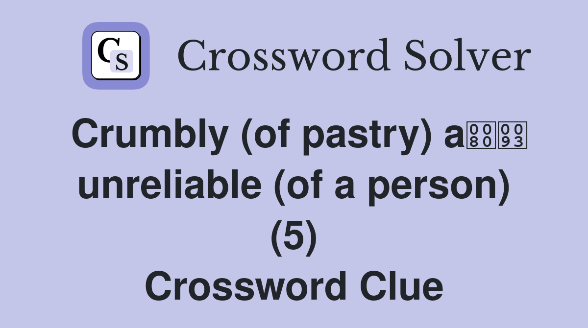 Crumbly (of pastry) a unreliable (of a person) (5) Crossword Clue