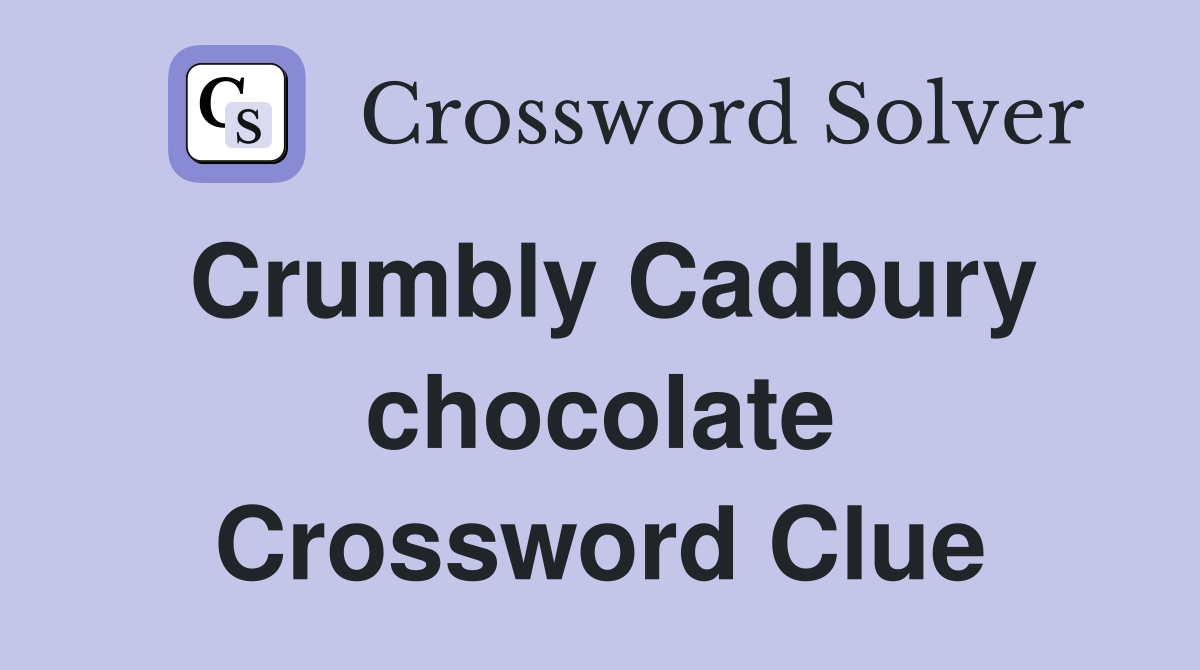 Crumbly Cadbury chocolate Crossword Clue