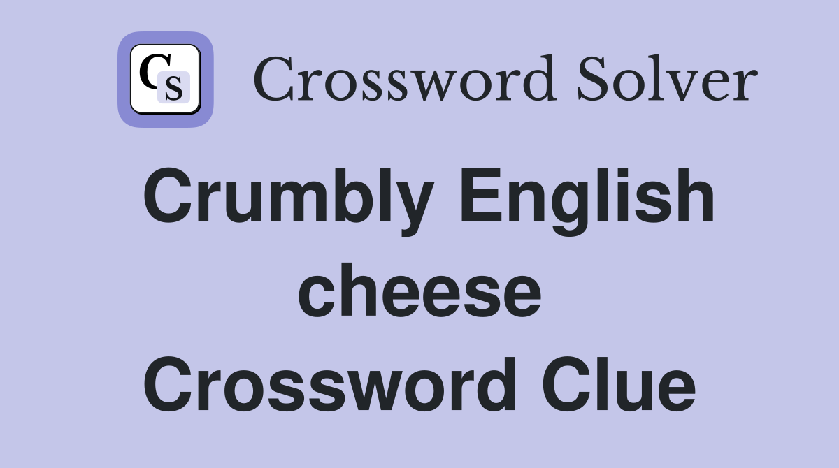 Crumbly English cheese Crossword Clue
