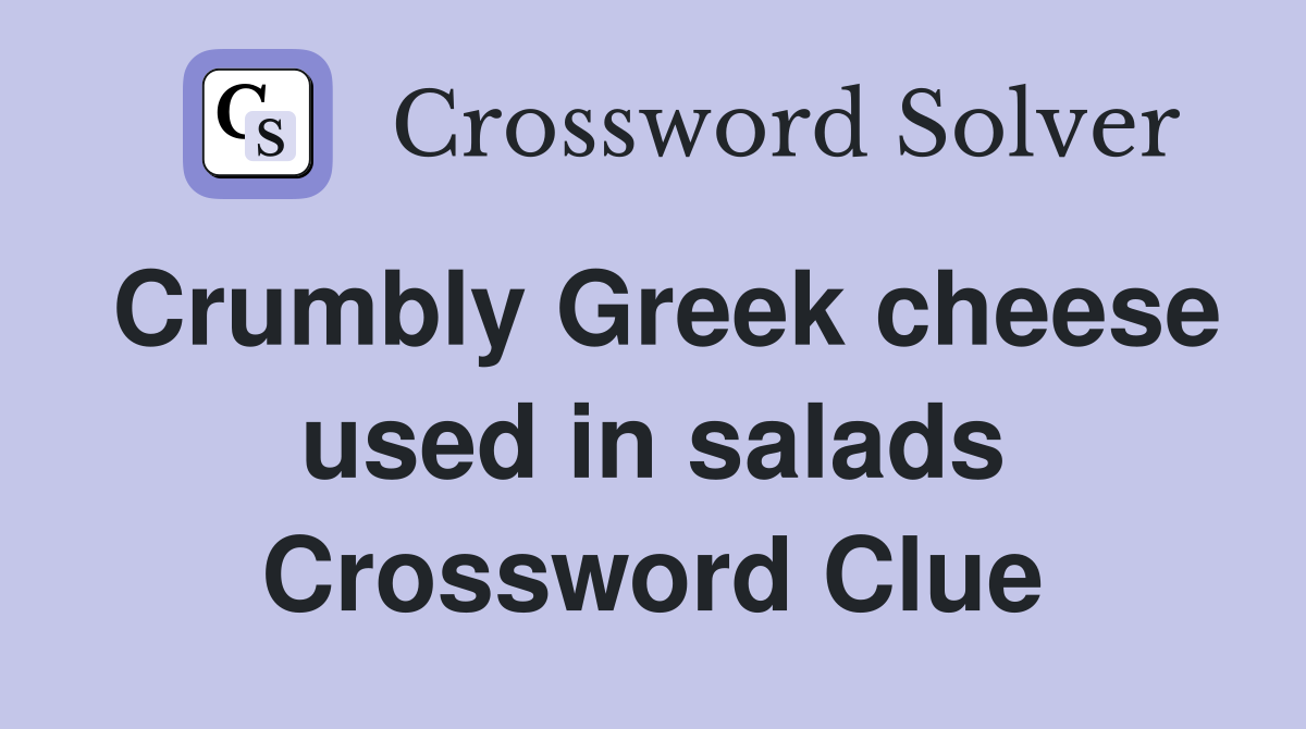 Crumbly Greek cheese used in salads Crossword Clue