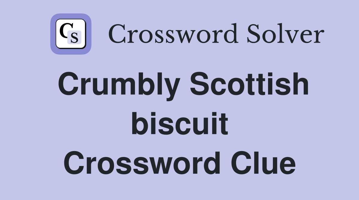 Crumbly Scottish biscuit Crossword Clue