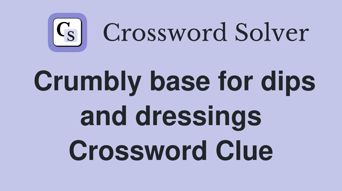 Crumbly base for dips and dressings Crossword Clue