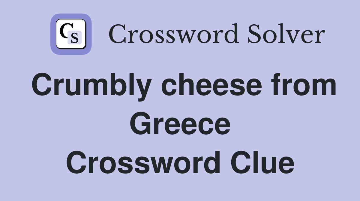 Crumbly cheese from Greece Crossword Clue