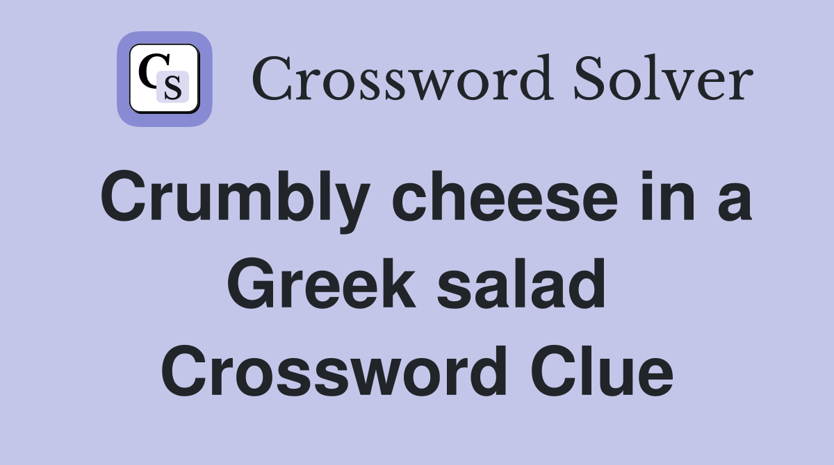 Crumbly cheese in a Greek salad Crossword Clue