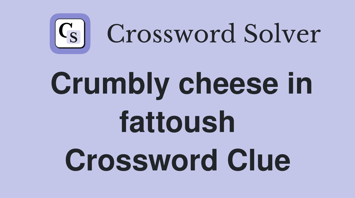 Crumbly cheese in fattoush Crossword Clue