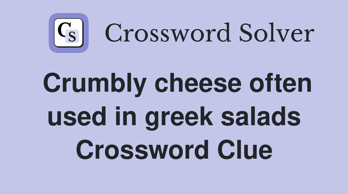 Crumbly cheese often used in greek salads Crossword Clue
