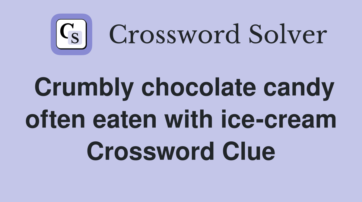 Crumbly chocolate candy often eaten with ice-cream Crossword Clue
