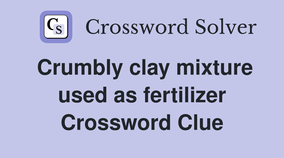 Crumbly clay mixture used as fertilizer Crossword Clue