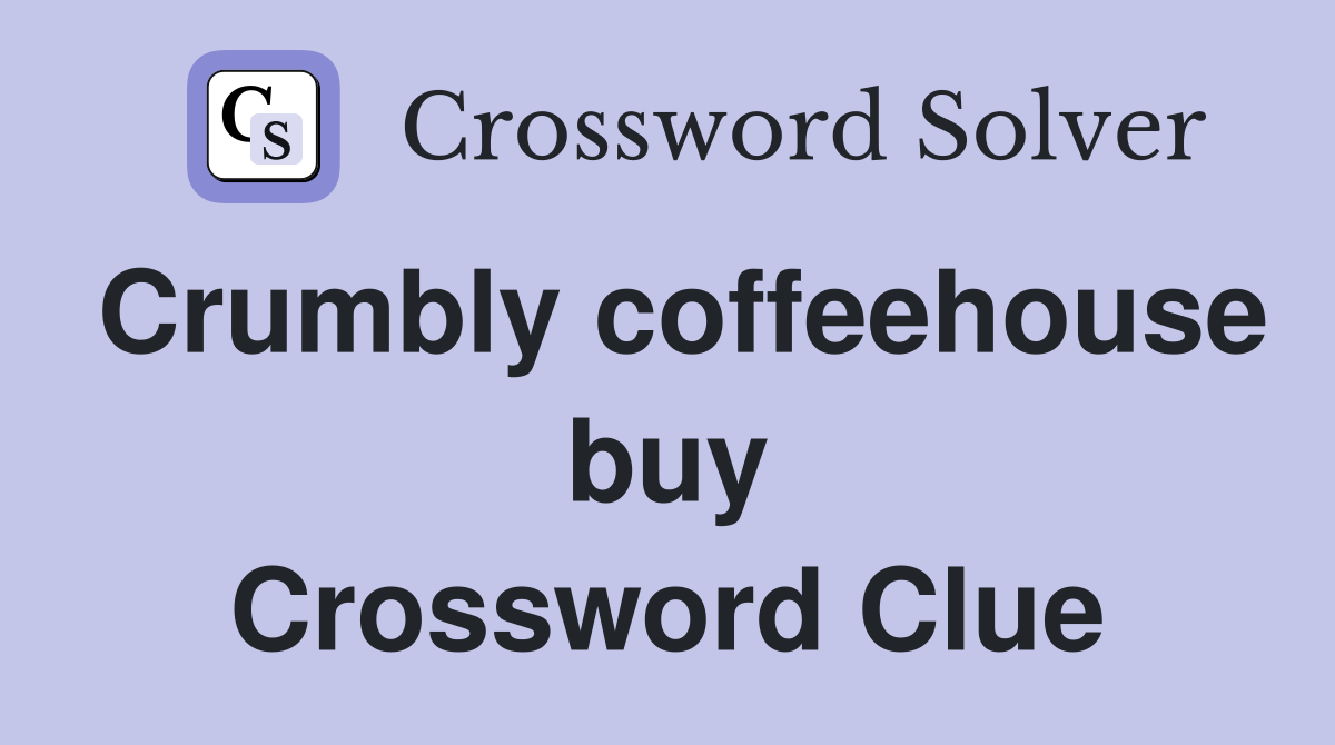 Crumbly coffeehouse buy Crossword Clue