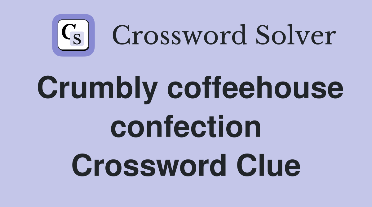 Crumbly coffeehouse confection Crossword Clue