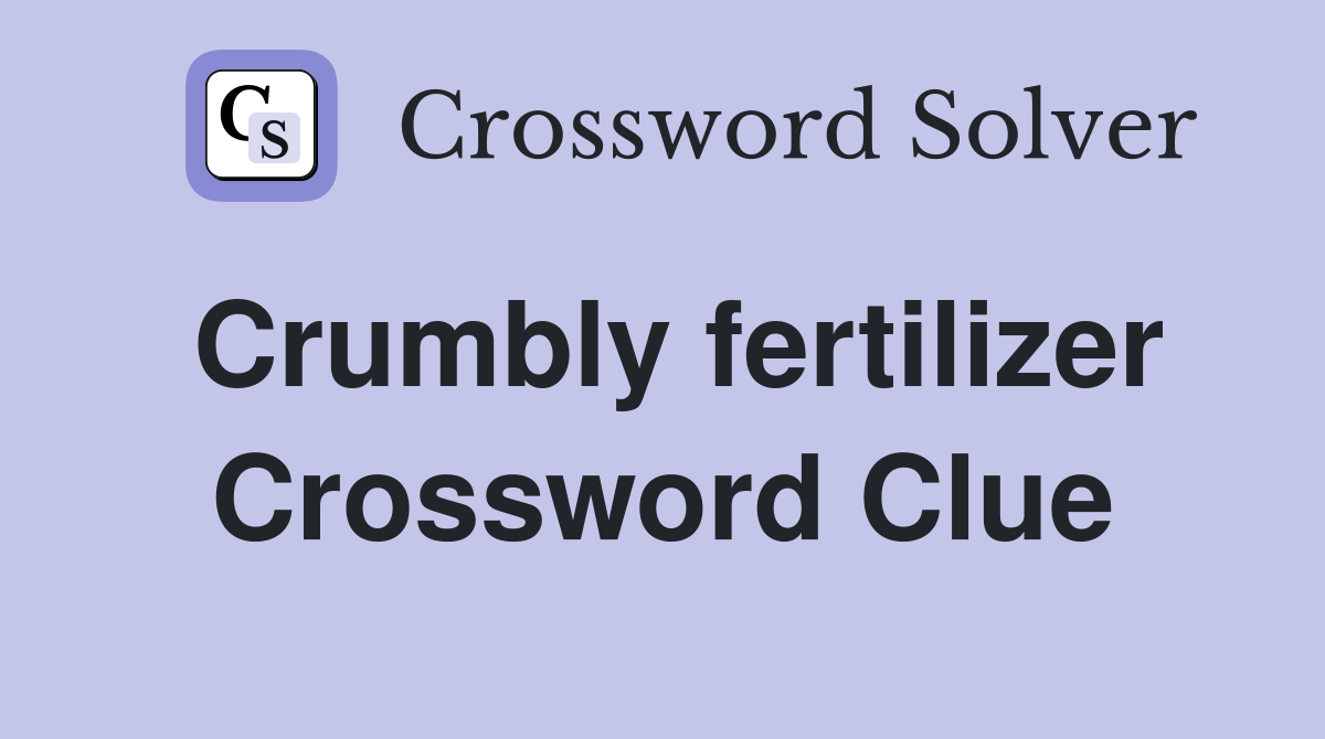 Crumbly fertilizer Crossword Clue