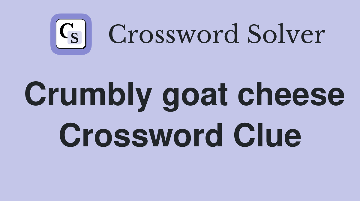 Crumbly goat cheese Crossword Clue