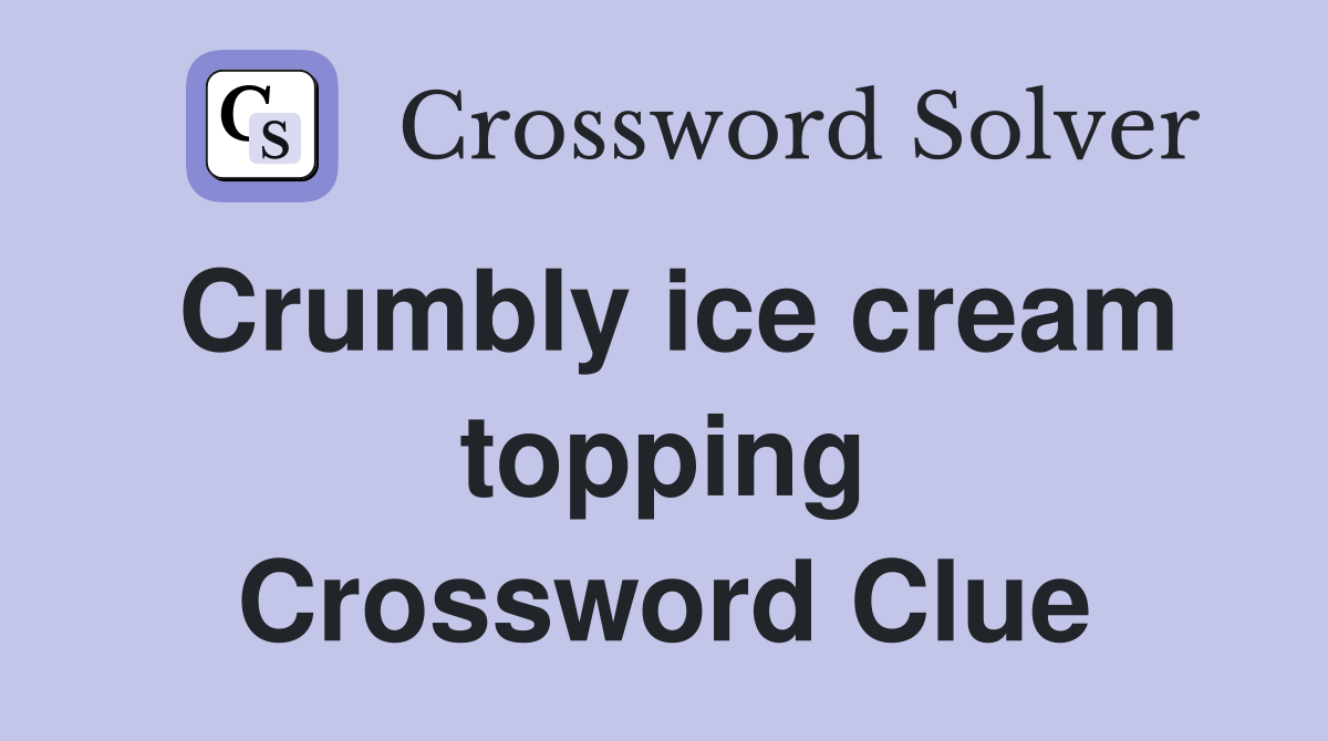 Crumbly ice cream topping Crossword Clue
