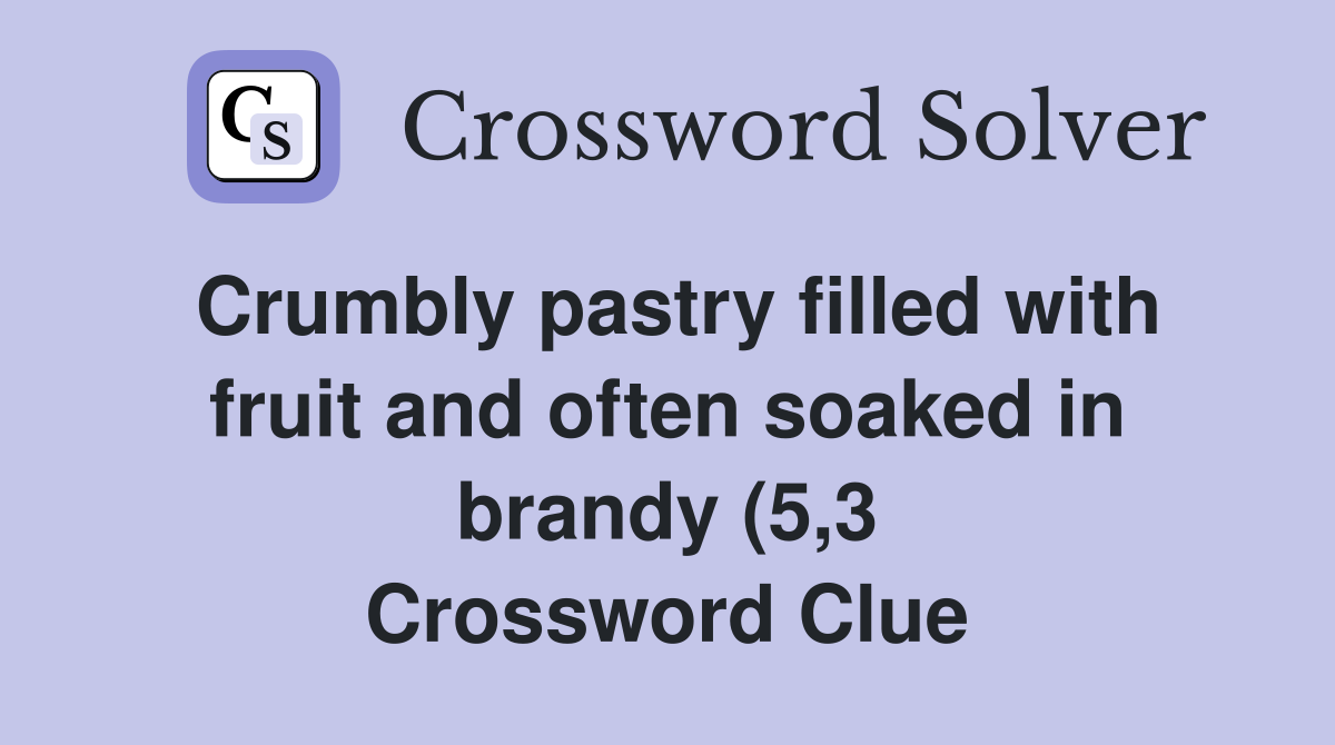 Crumbly pastry filled with fruit and often soaked in brandy (5 3 Crumbly pastry filled with fruit and often soaked in brandy (5 3