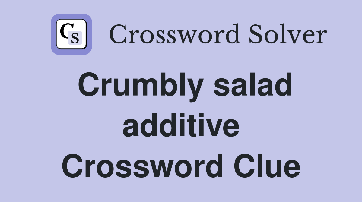 Crumbly salad additive Crossword Clue