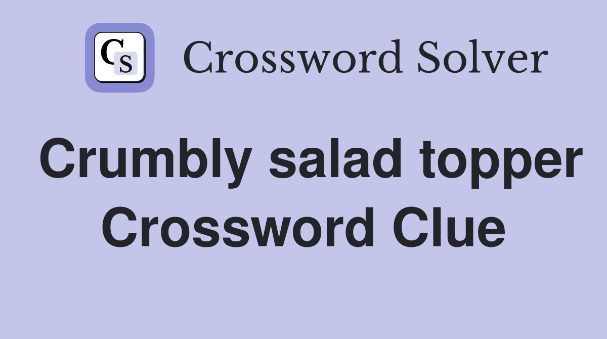 Crumbly salad topper Crossword Clue