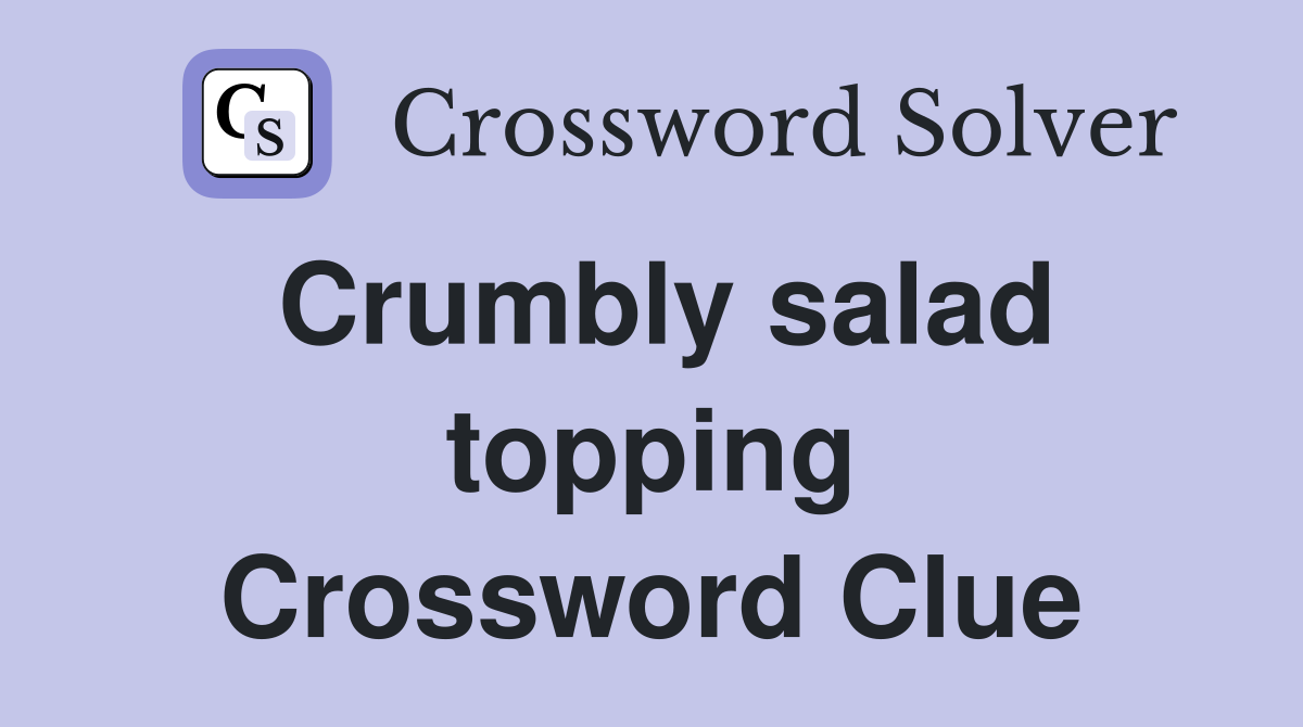 Crumbly salad topping Crossword Clue