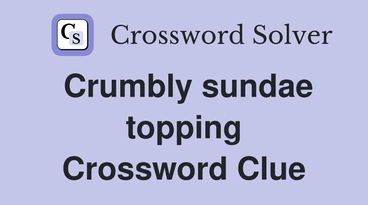 Crumbly sundae topping Crossword Clue