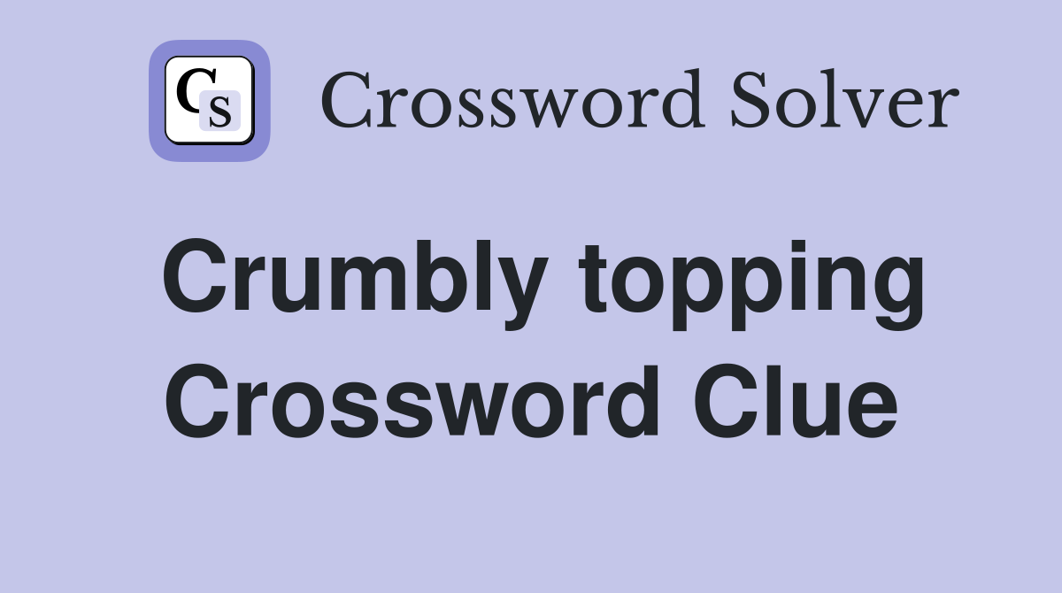 Crumbly topping Crossword Clue