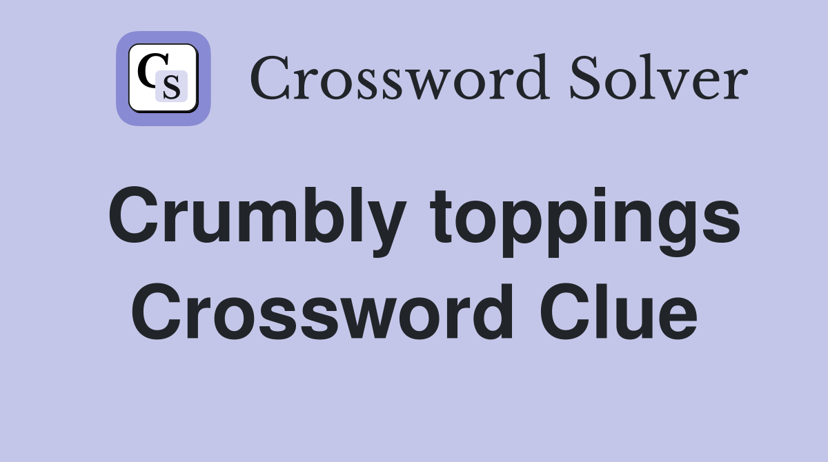 Crumbly toppings Crossword Clue