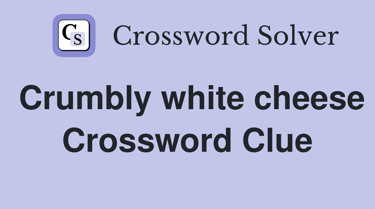 Crumbly white cheese Crossword Clue
