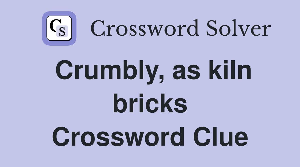 Crumbly, as kiln bricks Crossword Clue