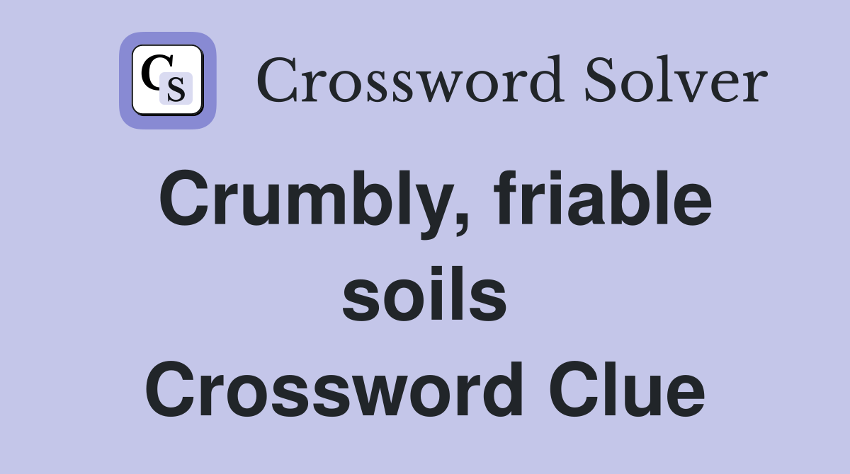 Crumbly, friable soils Crossword Clue