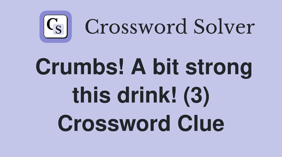 Crumbs! A bit strong this drink! (3) Crossword Clue