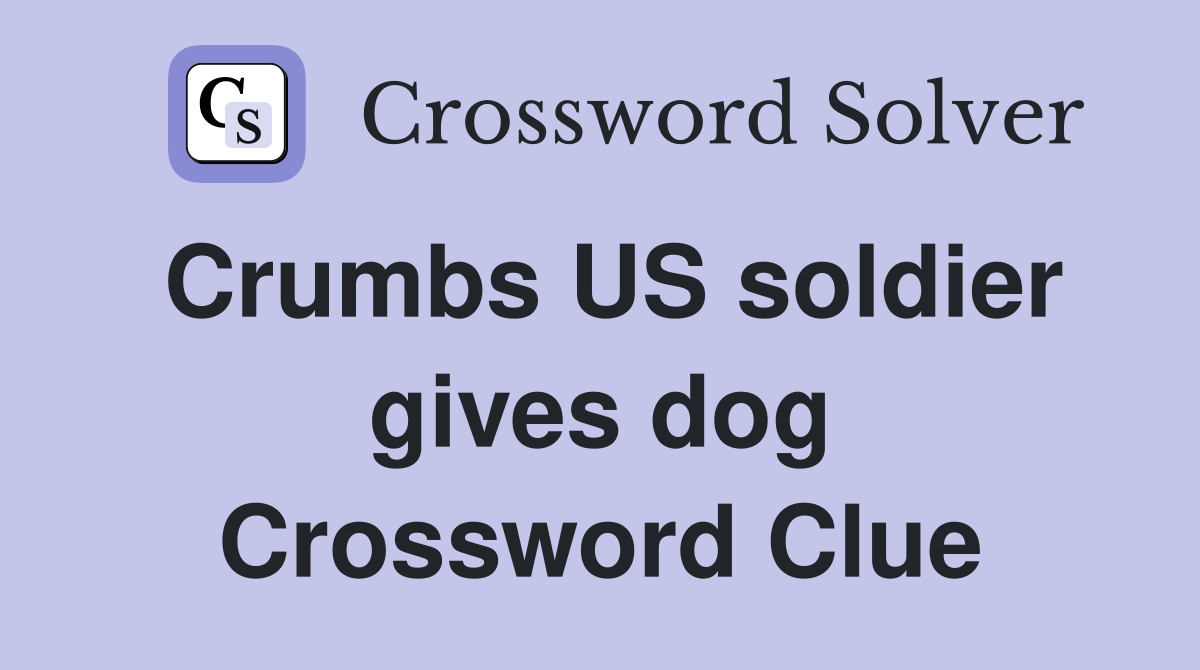 Crumbs US soldier gives dog Crossword Clue